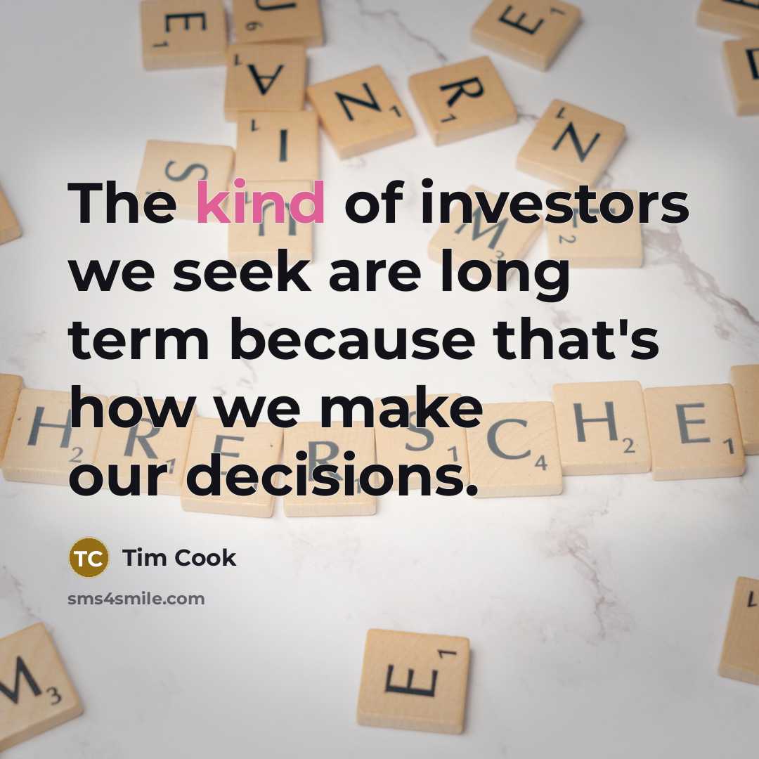 “The kind of investors we seek are long term because…” quote by Tim Cook