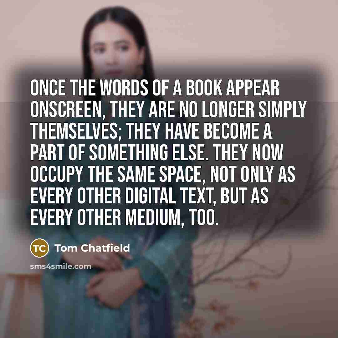 “Once the words of a book appear onscreen, they are…” quote by Tom Chatfield