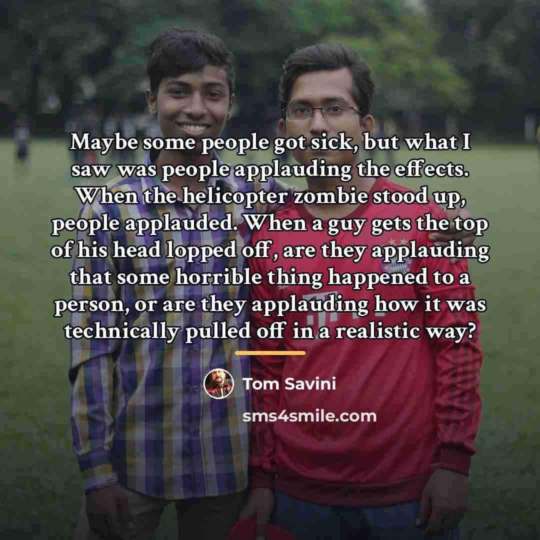 “Maybe some people got sick, but what I saw was…” quote by Tom Savini