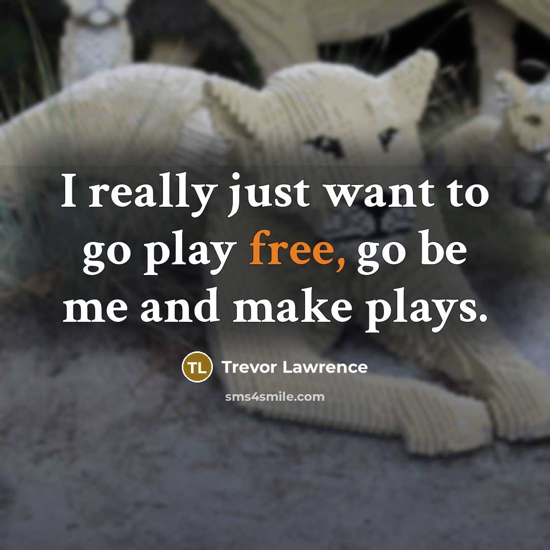 “I really just want to go play free, go be me and make plays.” quote by Trevor Lawrence