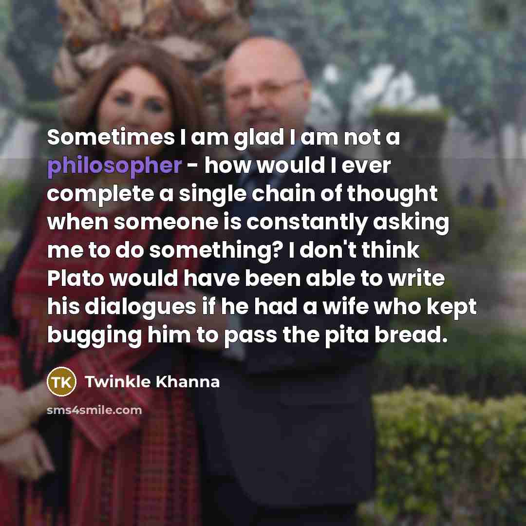 “Sometimes I am glad I am not a philosopher -…” quote by Twinkle Khanna