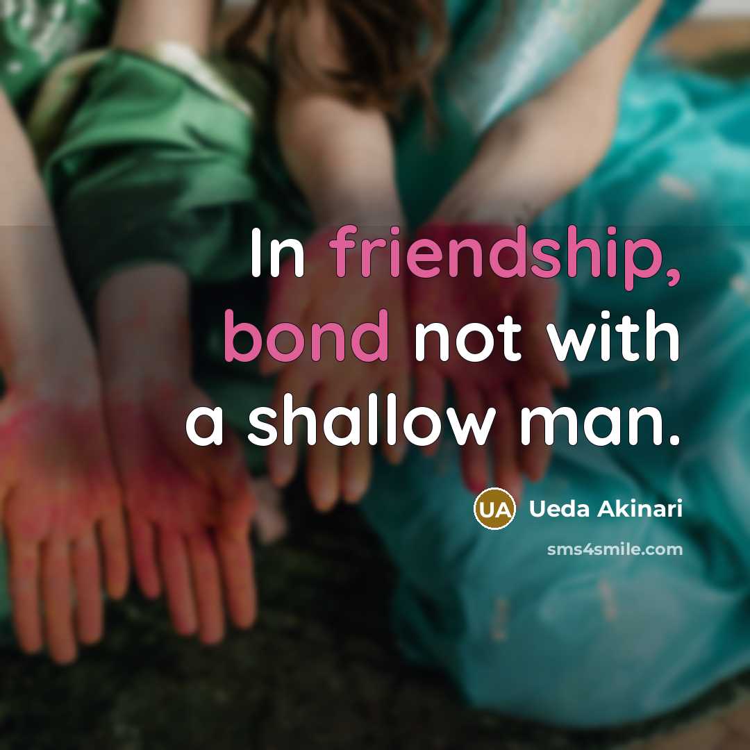 “In friendship, bond not with a shallow man.” quote by Ueda Akinari