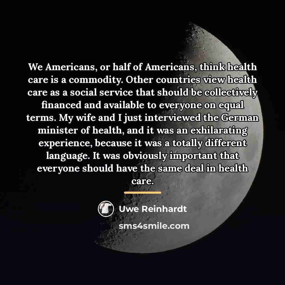 “We Americans, or half of Americans, think health care is…” quote by Uwe Reinhardt