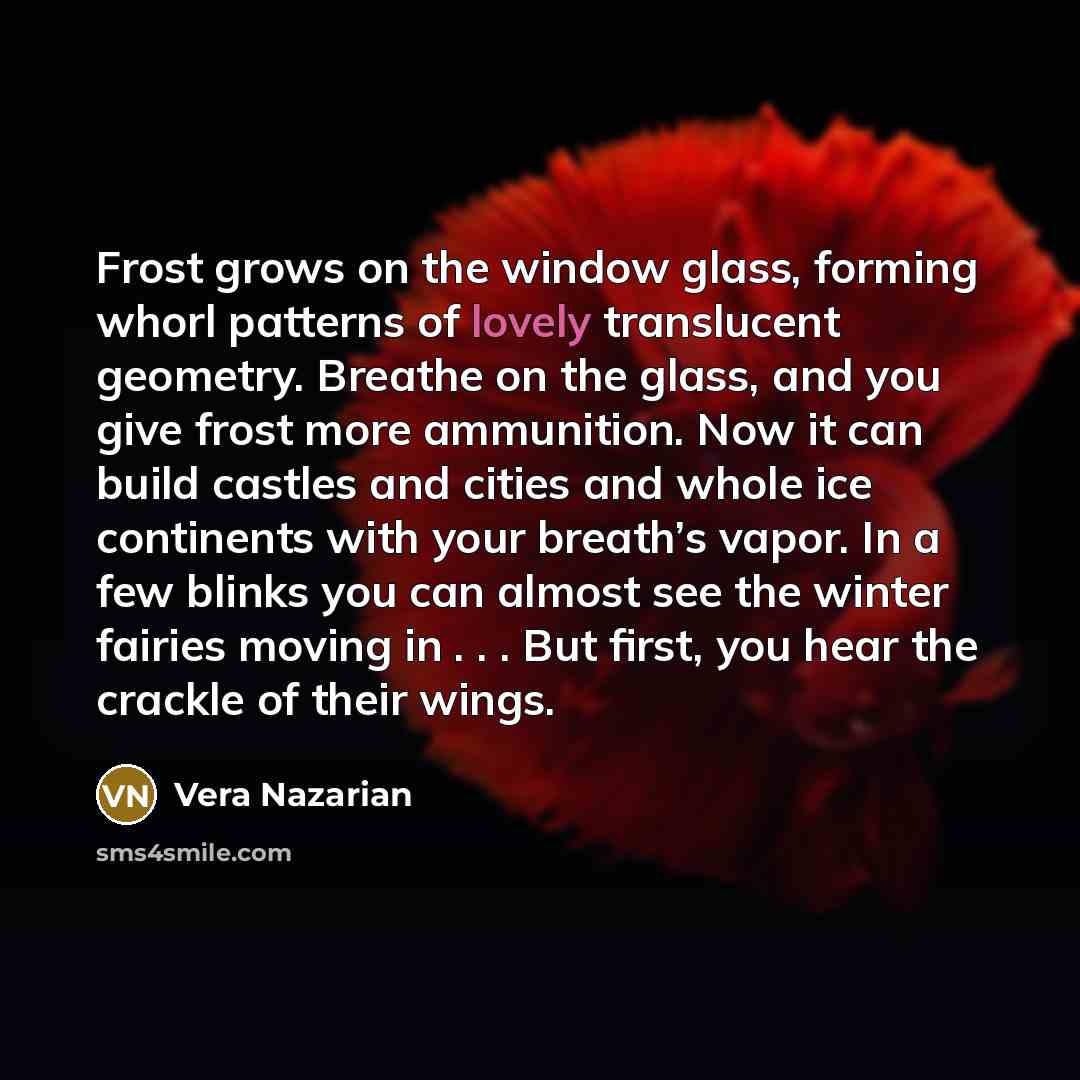 “Frost grows on the window glass, forming whorl patterns of…” quote by Vera Nazarian