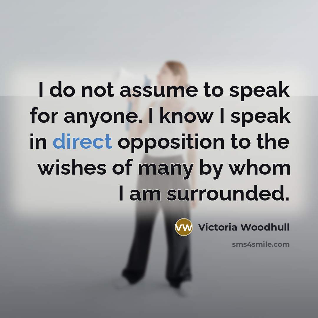 “I do not assume to speak for anyone. I know…” quote by Victoria Woodhull