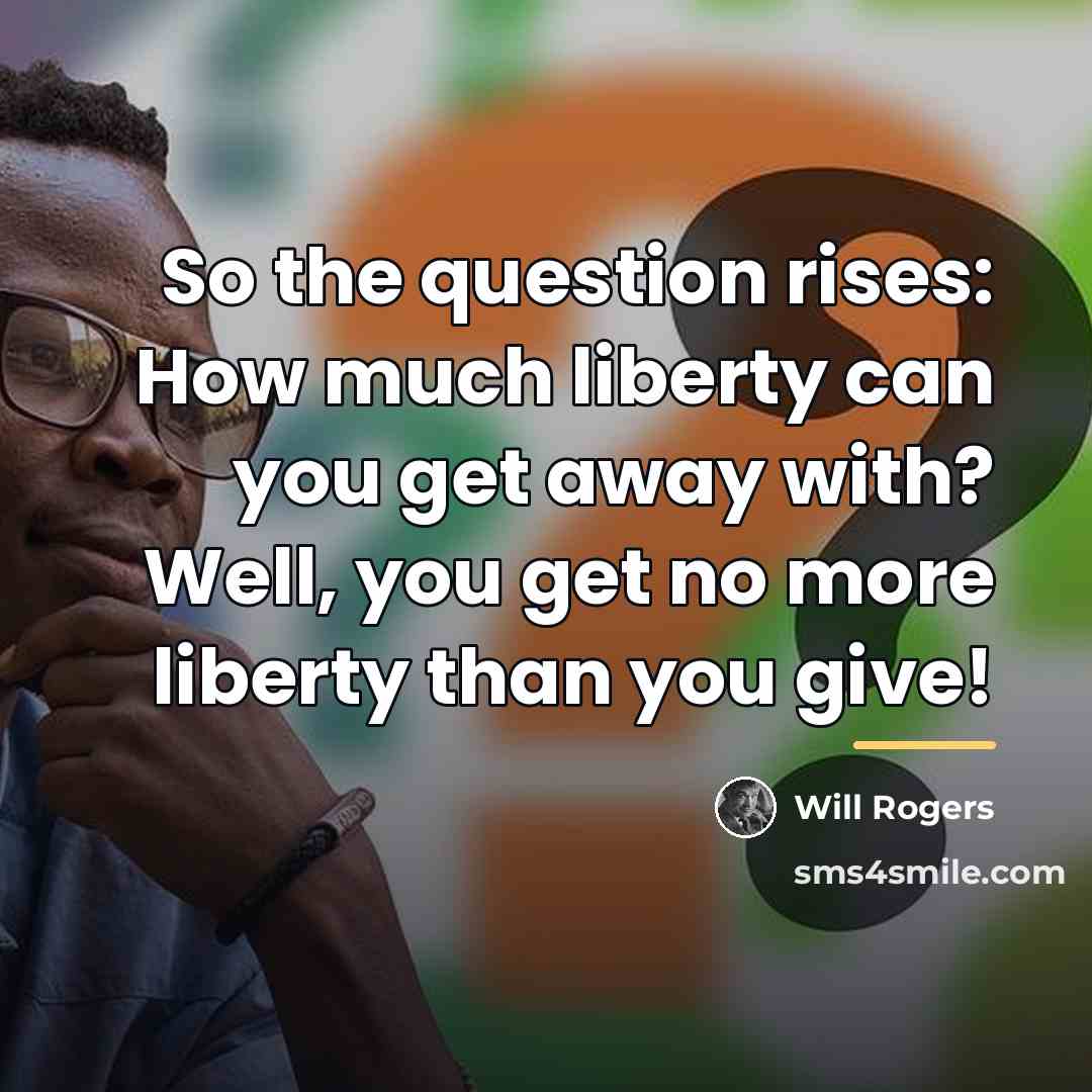 “So the question rises: How much liberty can you get…” quote by Will Rogers