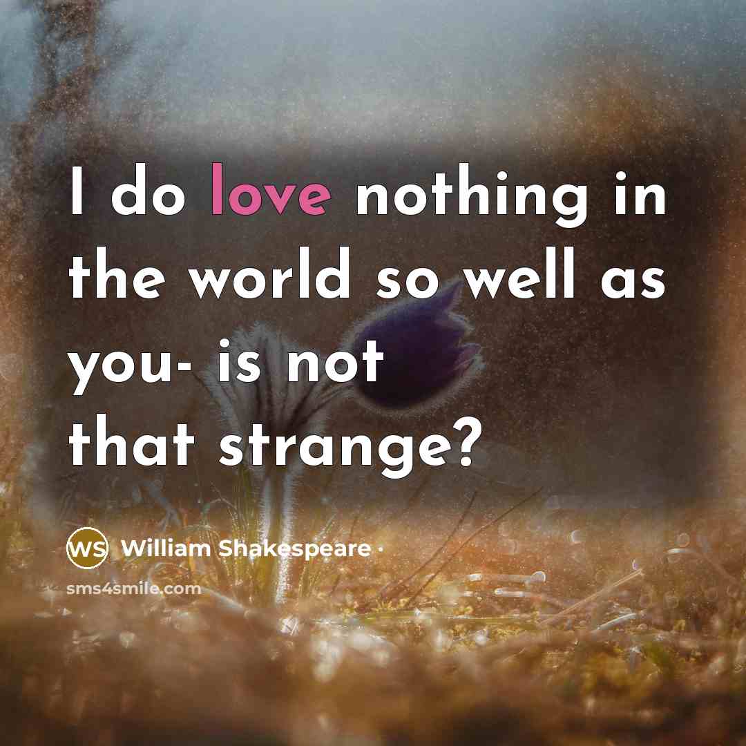 “I do love nothing in the world so well as…” quote by William Shakespeare