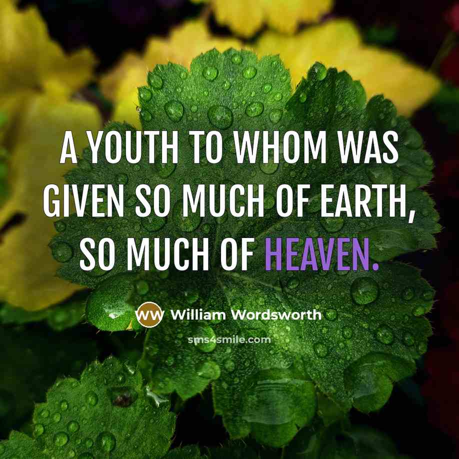 “A youth to whom was given So much of earth,…” quote by William Wordsworth