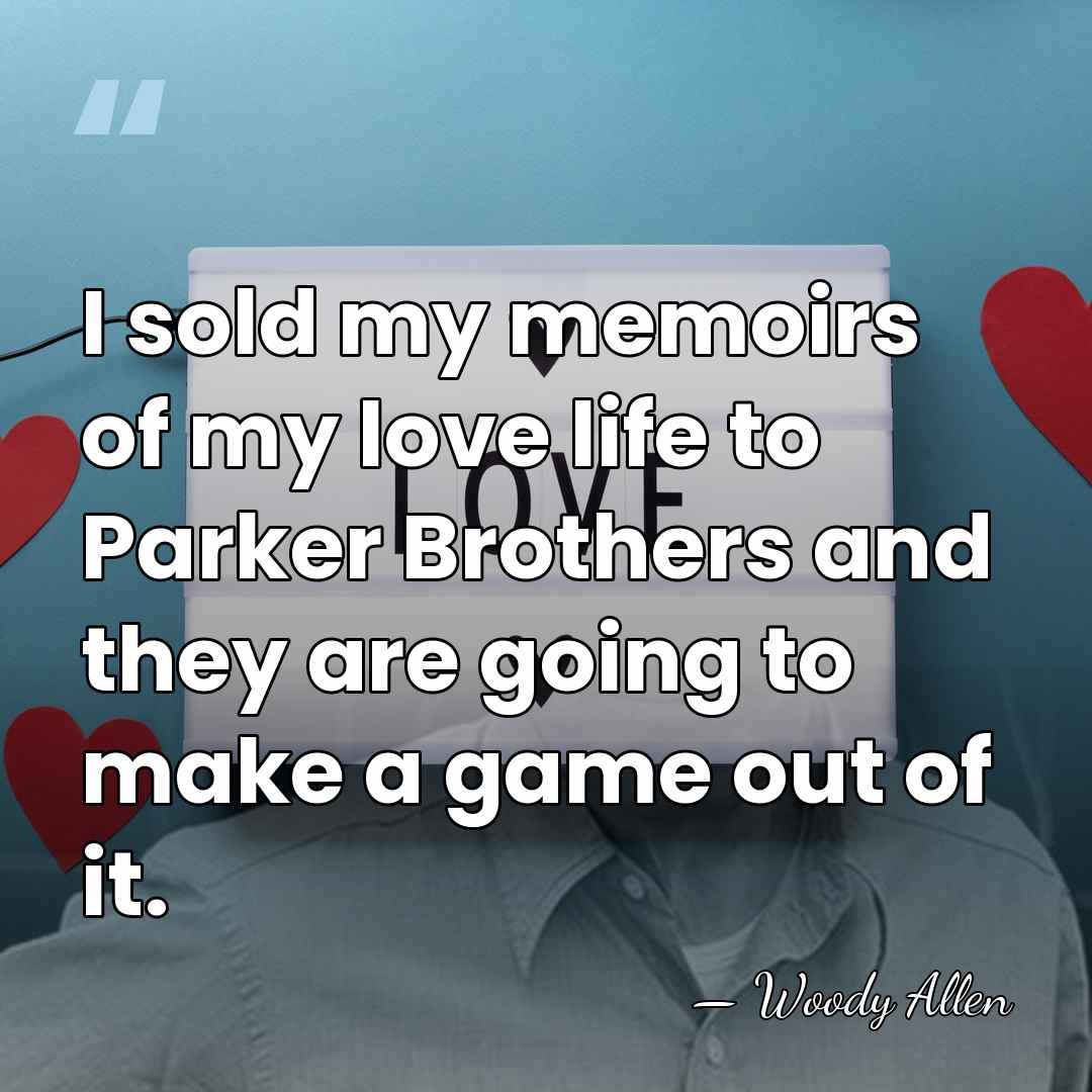 I sold my memoirs of my love life to Parker Brothers and&hellip; - Woody Allen