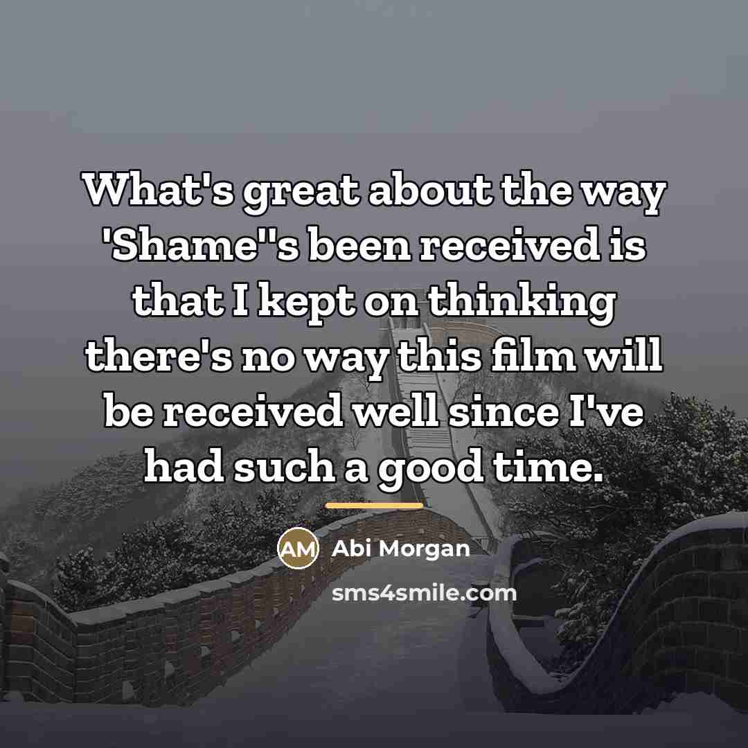 “What's great about the way 'Shame''s been received is that…” quote by Abi Morgan