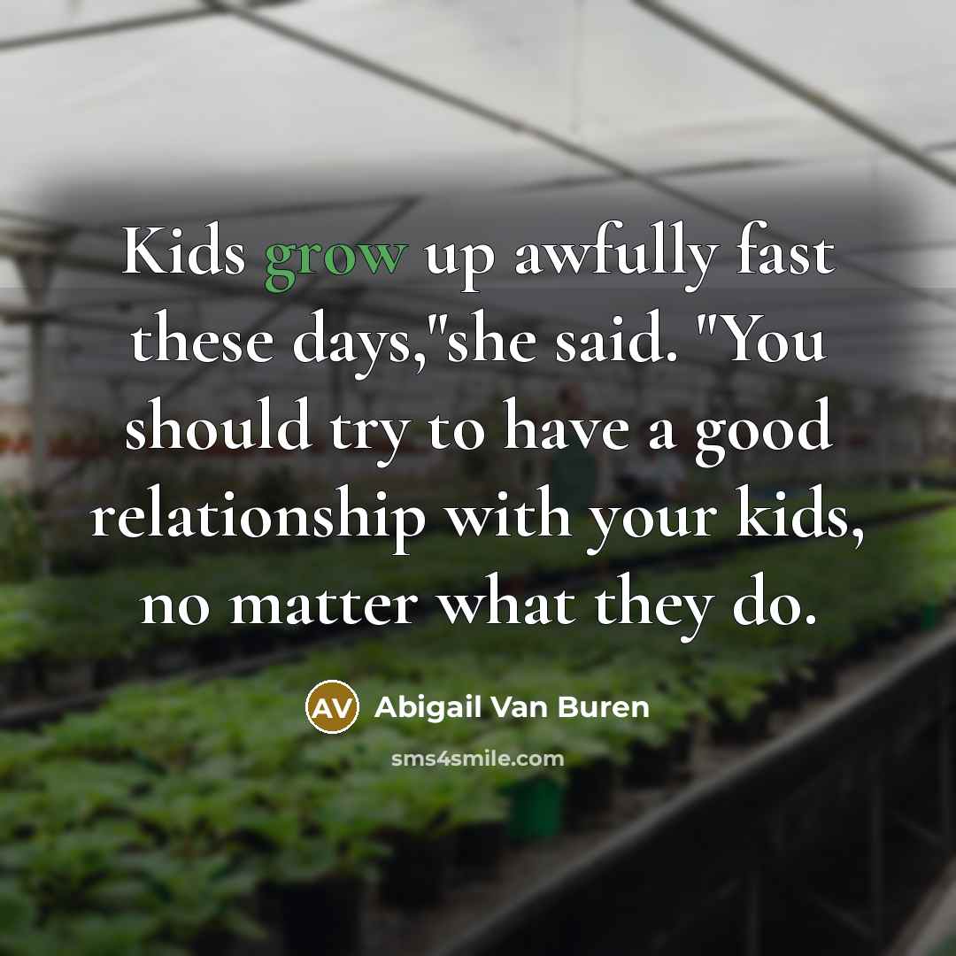 “Kids grow up awfully fast these days,"she said. "You should…” quote by Abigail Van Buren