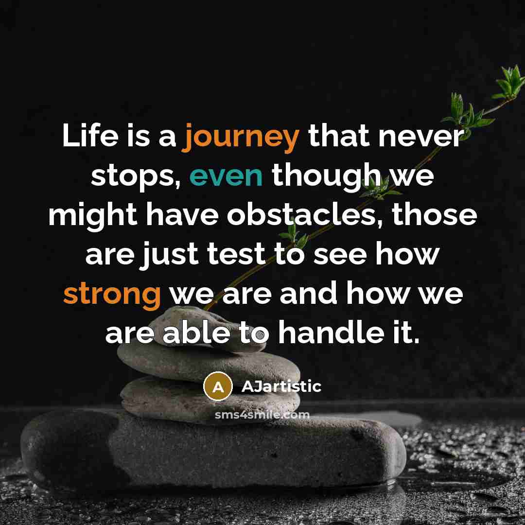 “Life is a journey that never stops, even though we might have obstacles, those are just test to see how strong we are and how we are able to handle it.” quote by AJartistic