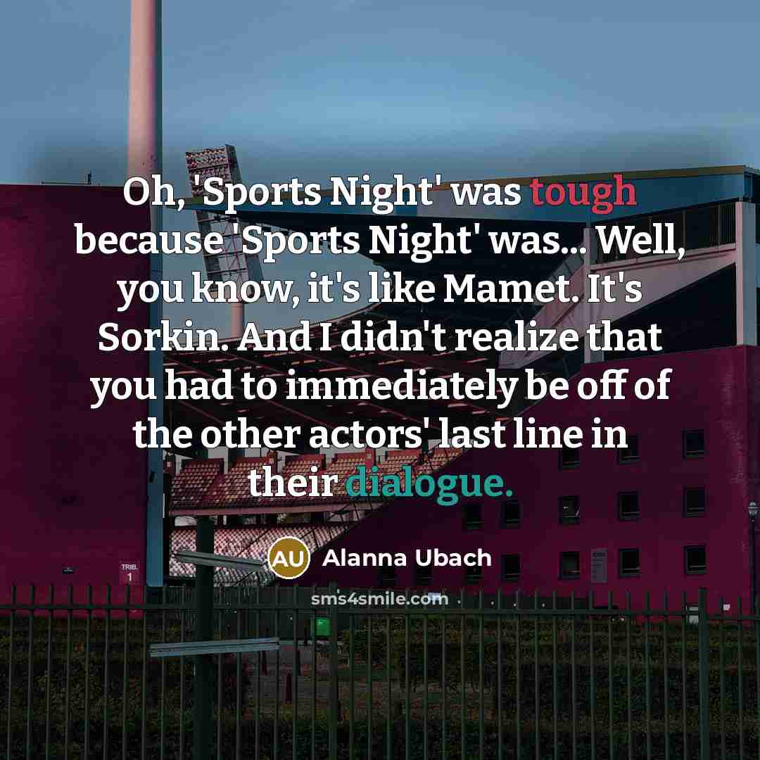 “Oh, 'Sports Night' was tough because 'Sports Night' was... Well,…” quote by Alanna Ubach