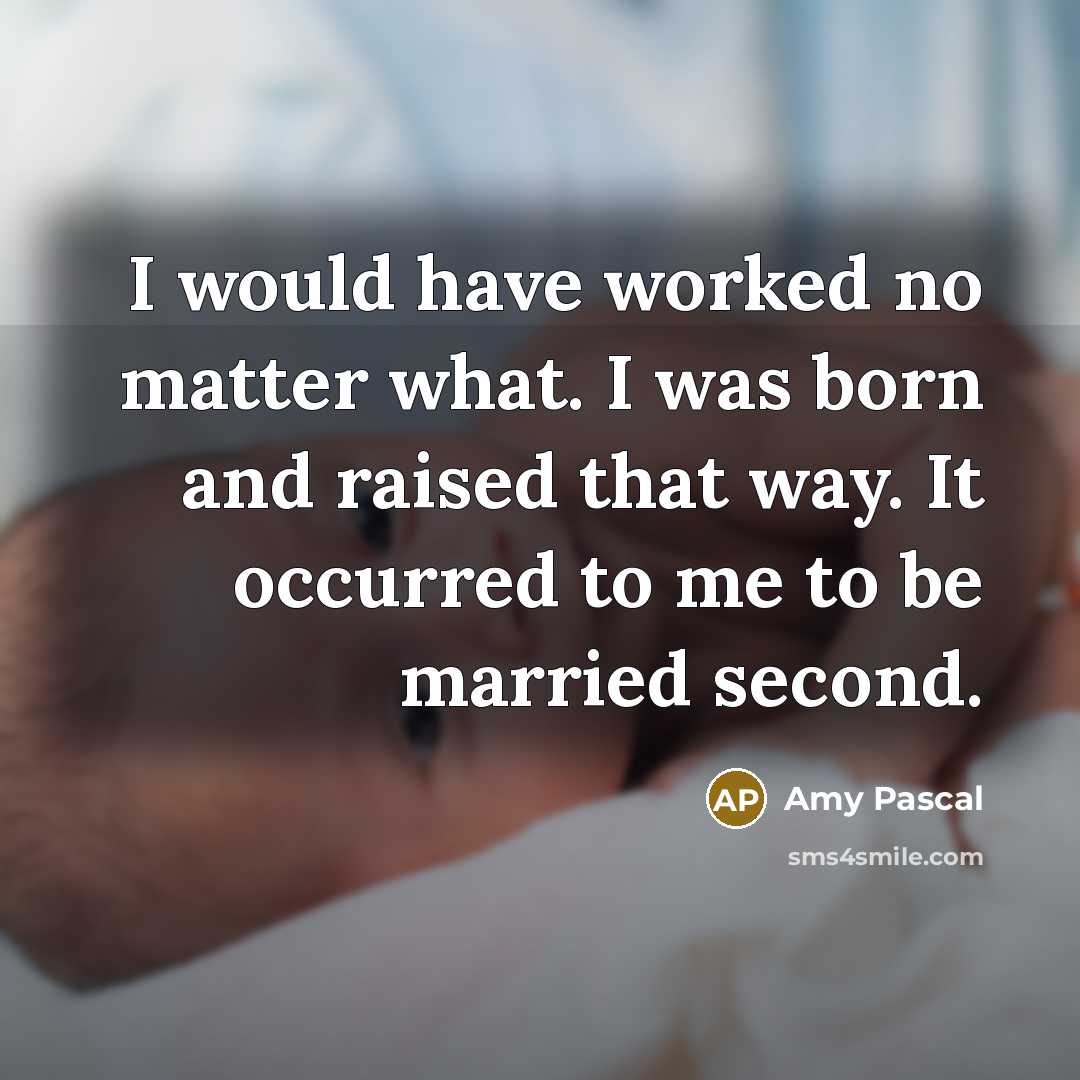 “I would have worked no matter what. I was born…” quote by Amy Pascal
