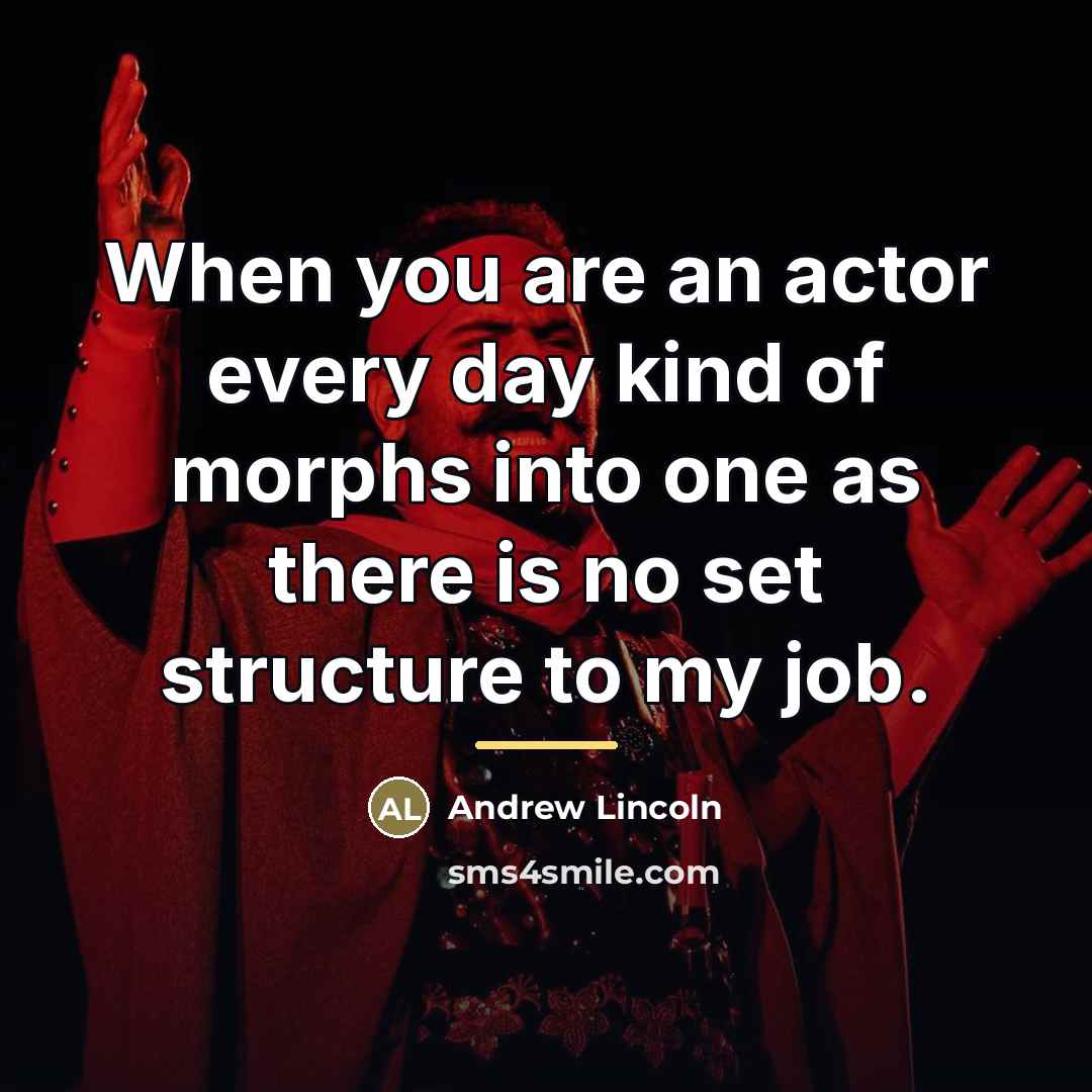 “When you are an actor every day kind of morphs…” quote by Andrew Lincoln