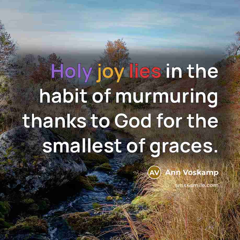 “Holy joy lies in the habit of murmuring thanks to…” quote by Ann Voskamp