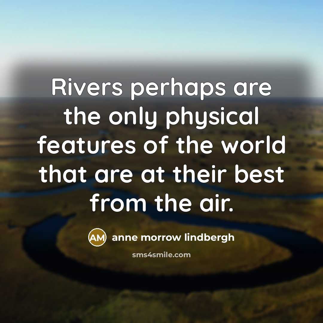 “Rivers perhaps are the only physical features of the world…” quote by Anne Morrow Lindbergh