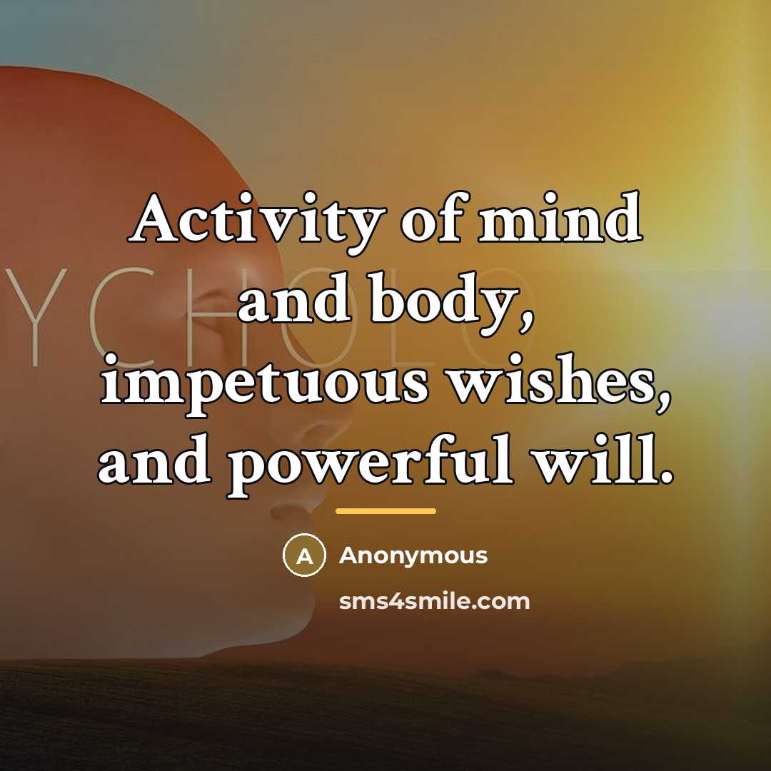 “Activity of mind and body, impetuous wishes, and powerful will.…” quote by Anonymous