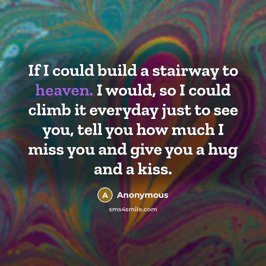“If I could build a stairway to heaven. I would,…” quote by Anonymous