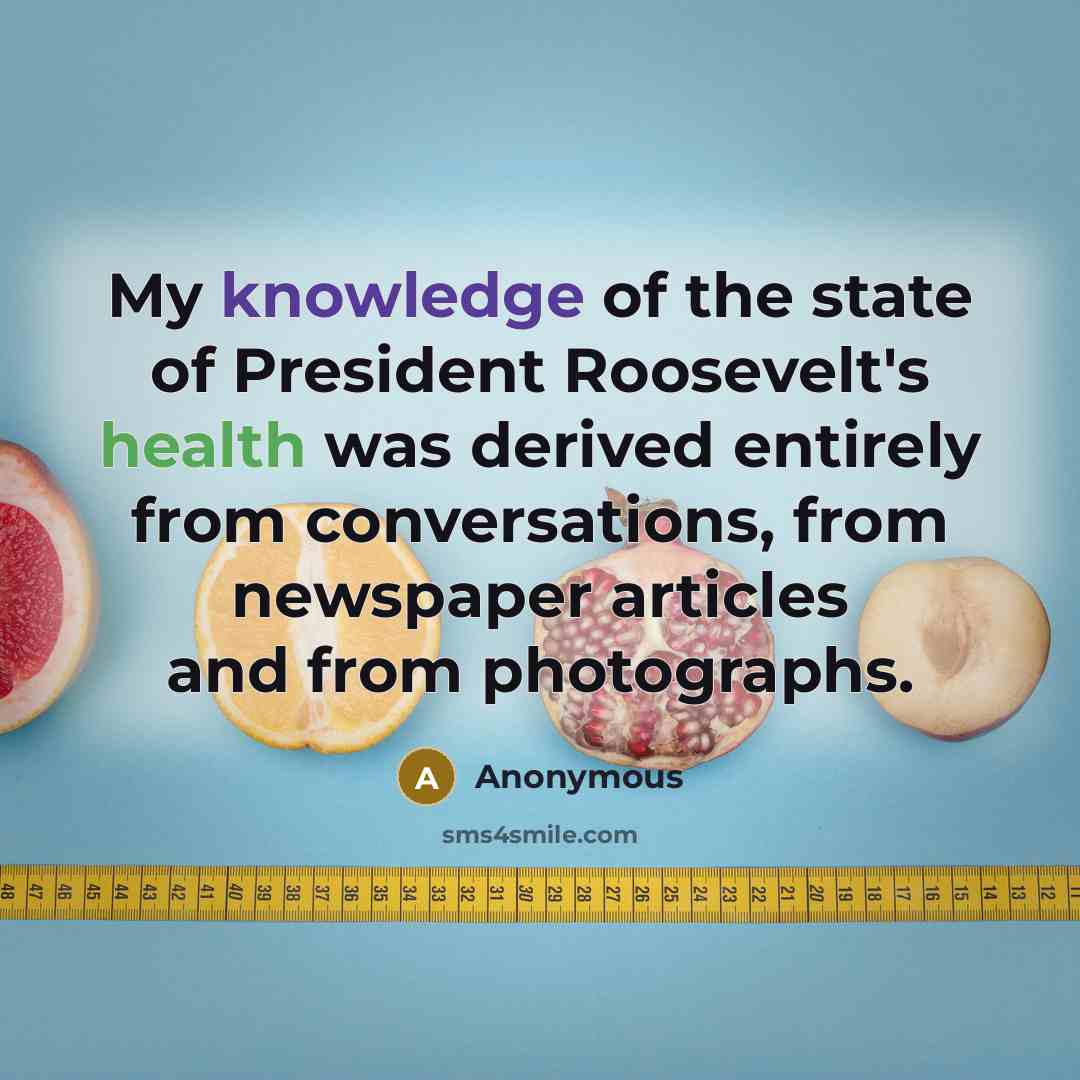 “My knowledge of the state of President Roosevelt's health was…” quote by Anonymous