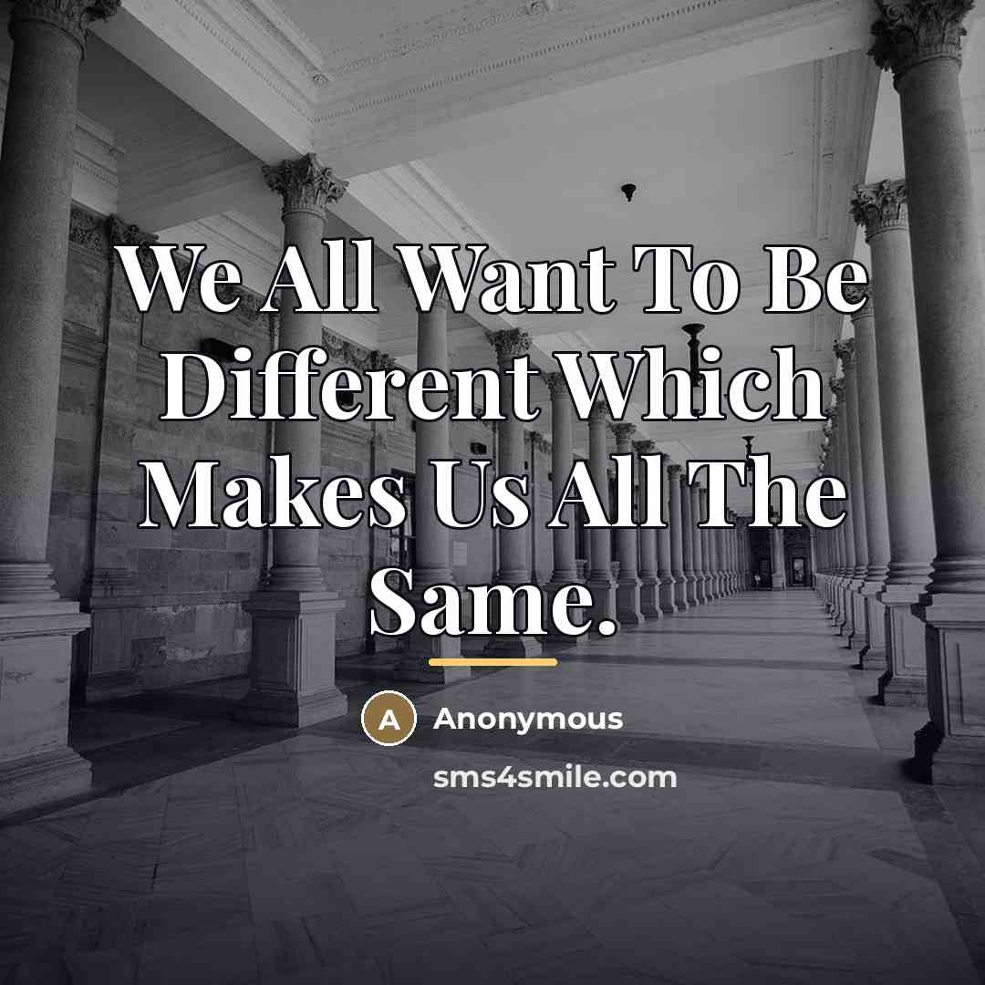 “We All Want To Be Different Which Makes Us All…” quote by Anonymous