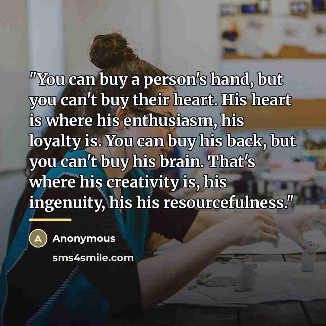 “"You can buy a person's hand, but you can't buy…” quote by Anonymous