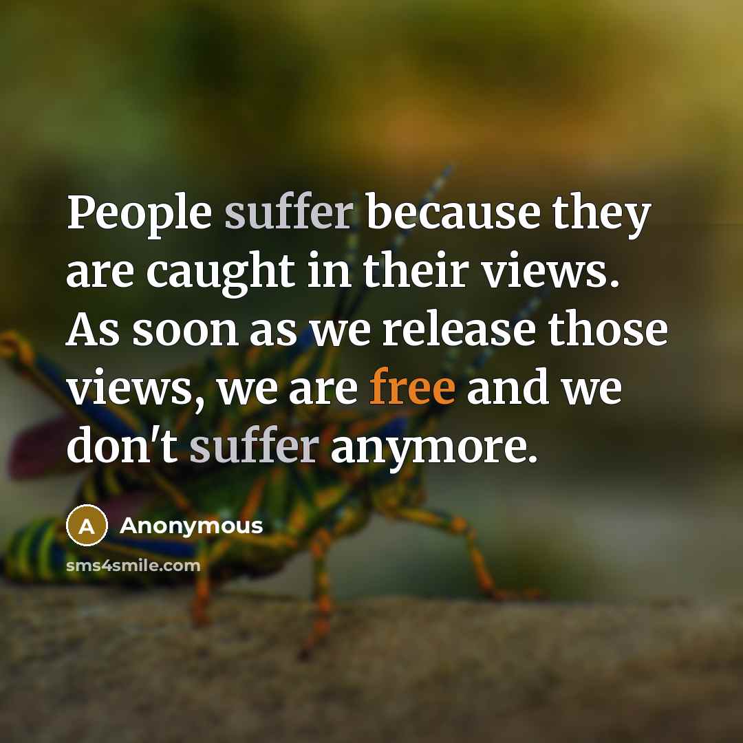 “People suffer because they are caught in their views. As…” quote by Anonymous