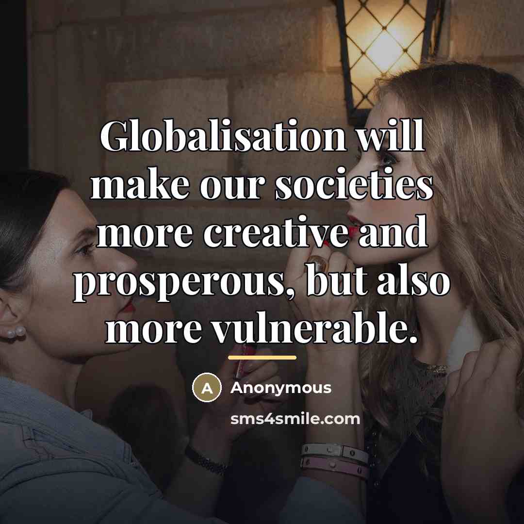 “Globalisation will make our societies more creative and prosperous, but…” quote by Anonymous