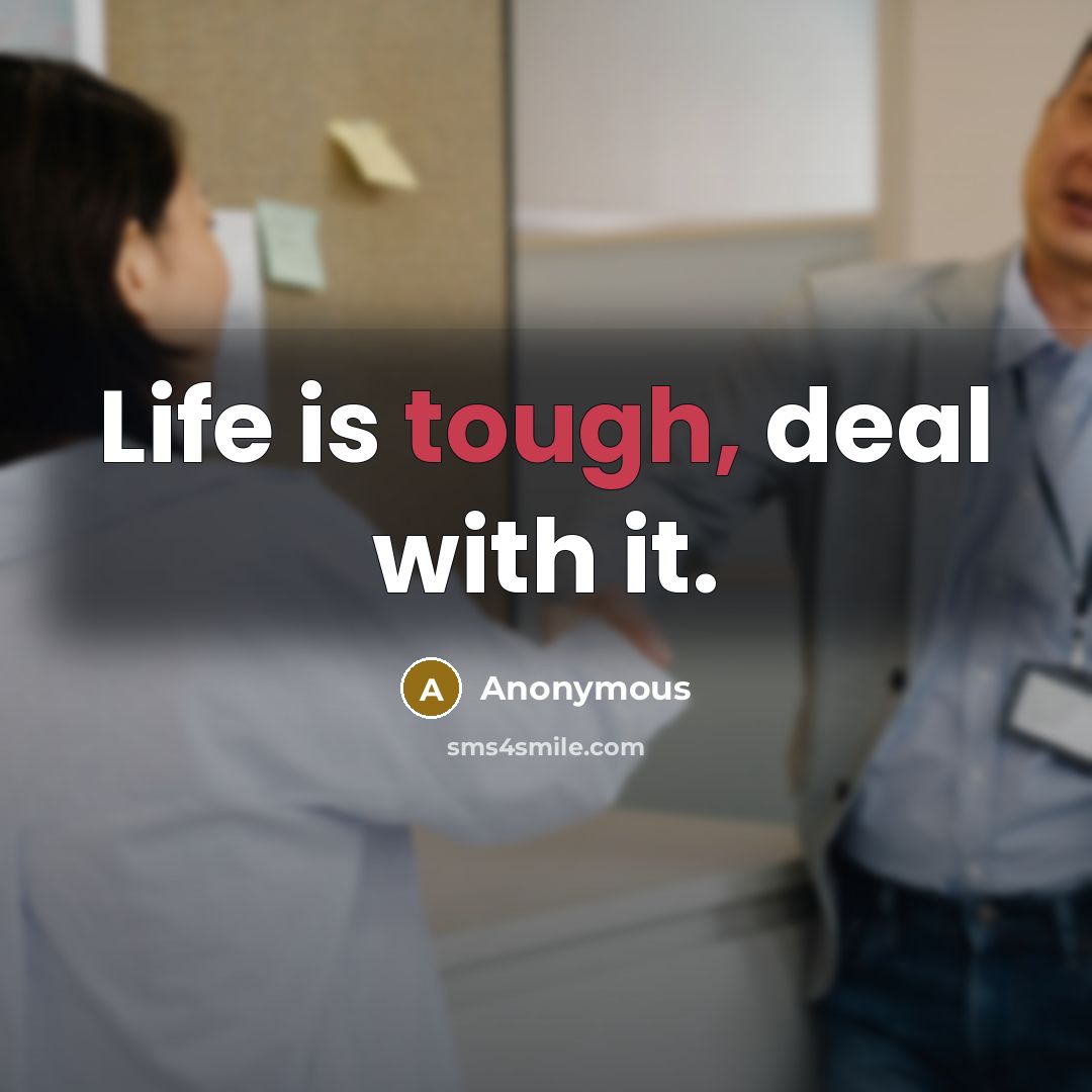 “Life is tough, deal with it.” quote by Anonymous