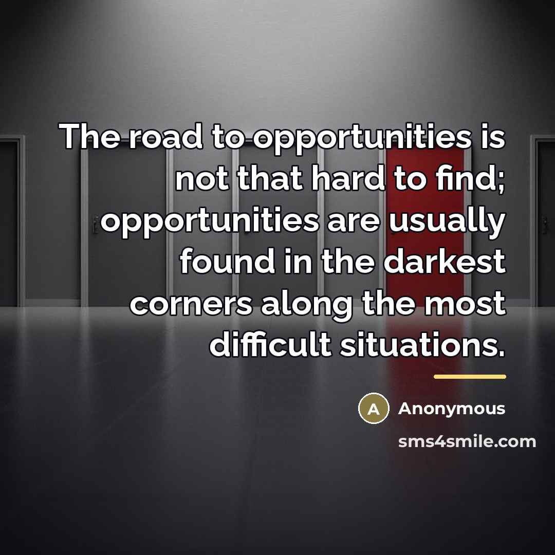 “The road to opportunities is not that hard to find;…” quote by Anonymous