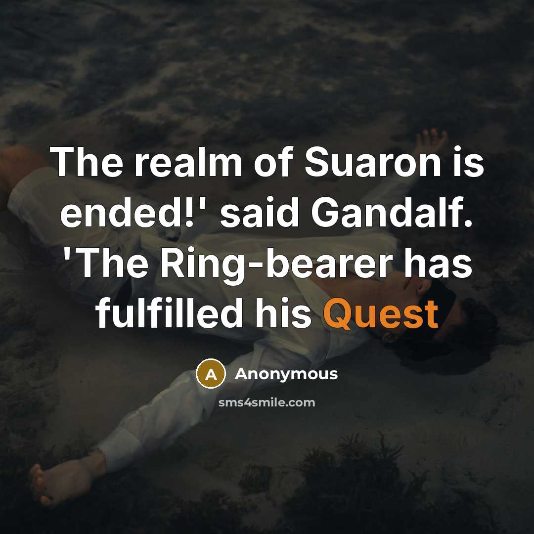 “The realm of Suaron is ended!' said Gandalf. 'The Ring-bearer…” quote by Anonymous