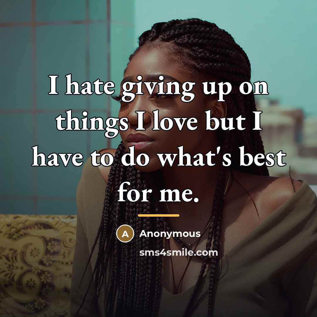 “I hate giving up on things I love but I…” quote by Anonymous