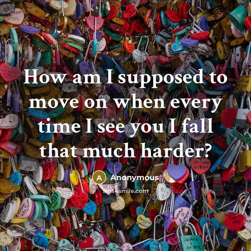 “How am I supposed to move on when every time…” quote by Anonymous