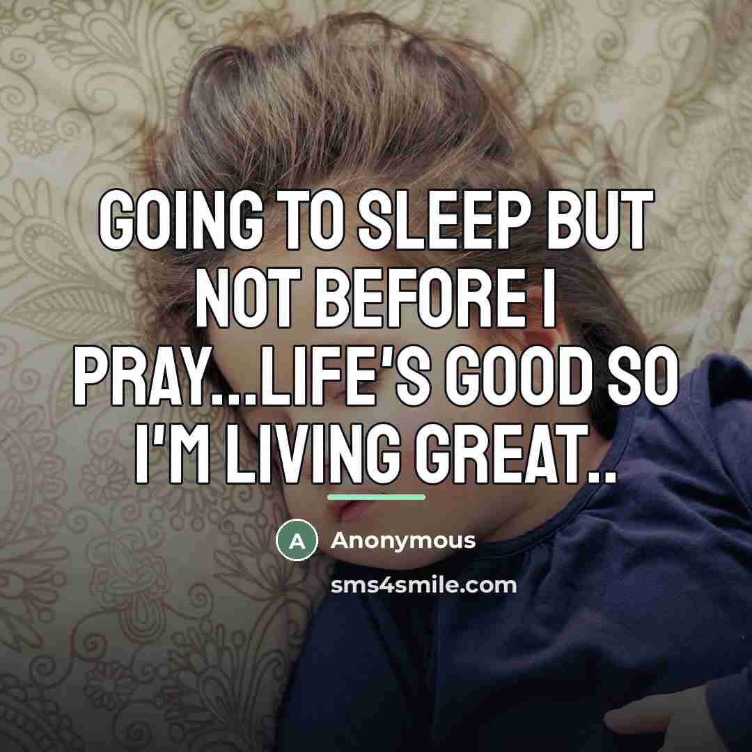 “Going to sleep but not before I pray...Life's good so…” quote by Anonymous