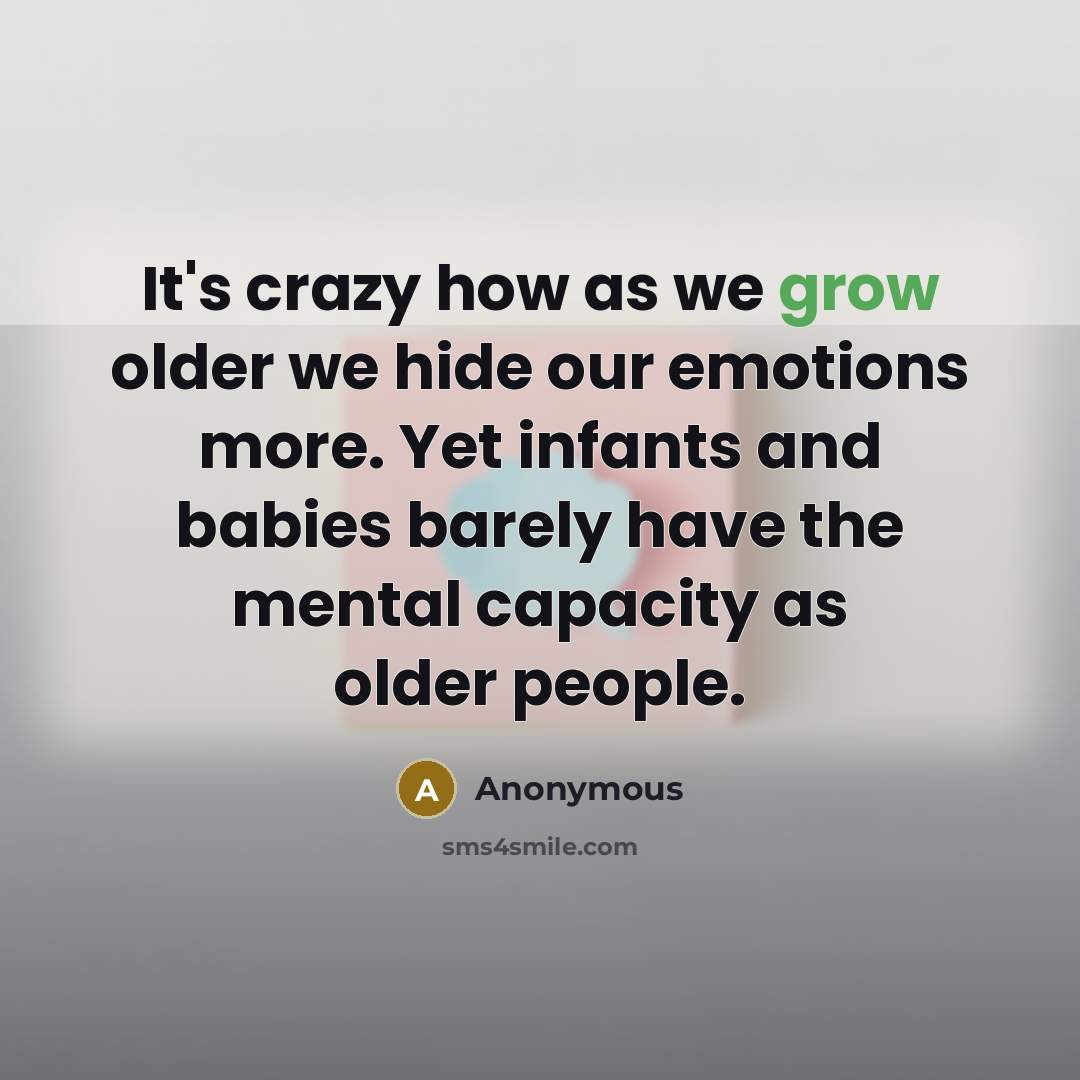 “It's crazy how as we grow older we hide our…” quote by Anonymous