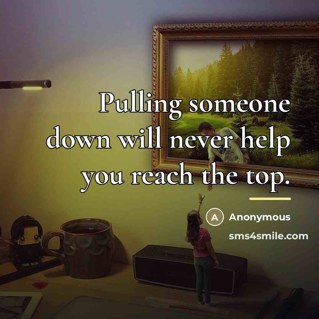 “Pulling someone down will never help you reach the top.…” quote by Anonymous