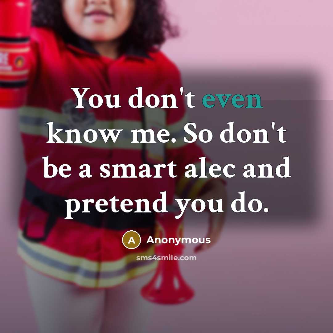 “You don't even know me. So don't be a smart…” quote by Anonymous