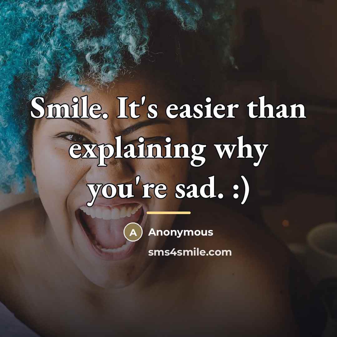 “Smile. It's easier than explaining why you're sad. :)…” quote by Anonymous
