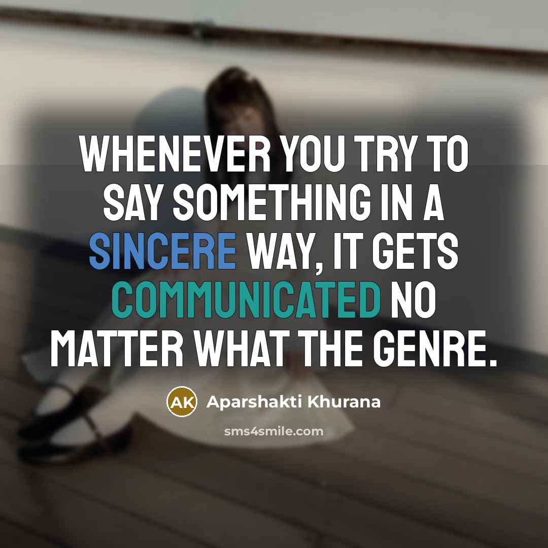 “Whenever you try to say something in a sincere way, it gets communicated no matter what the genre.” quote by Aparshakti Khurana