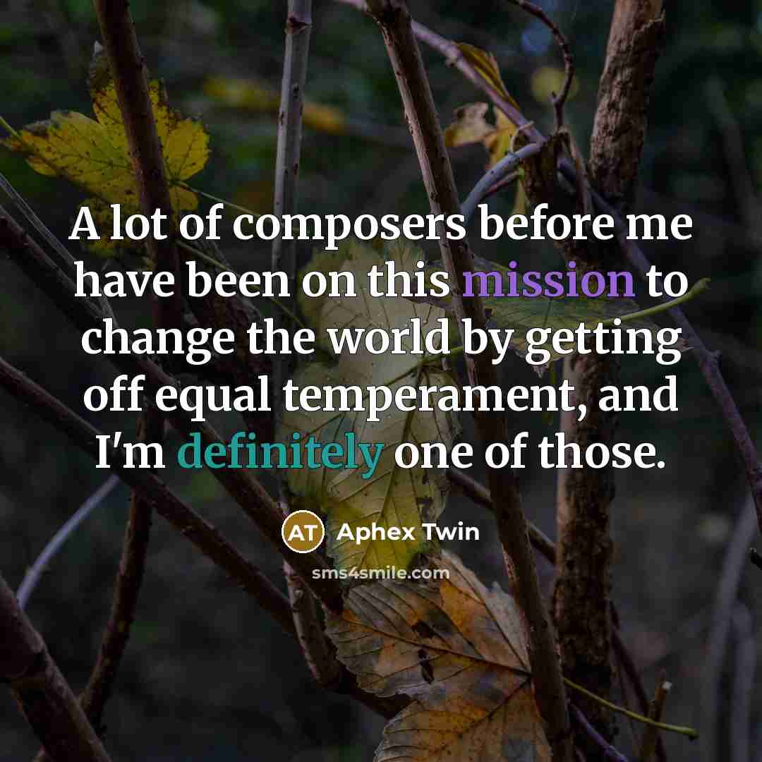 “A lot of composers before me have been on this…” quote by Aphex Twin