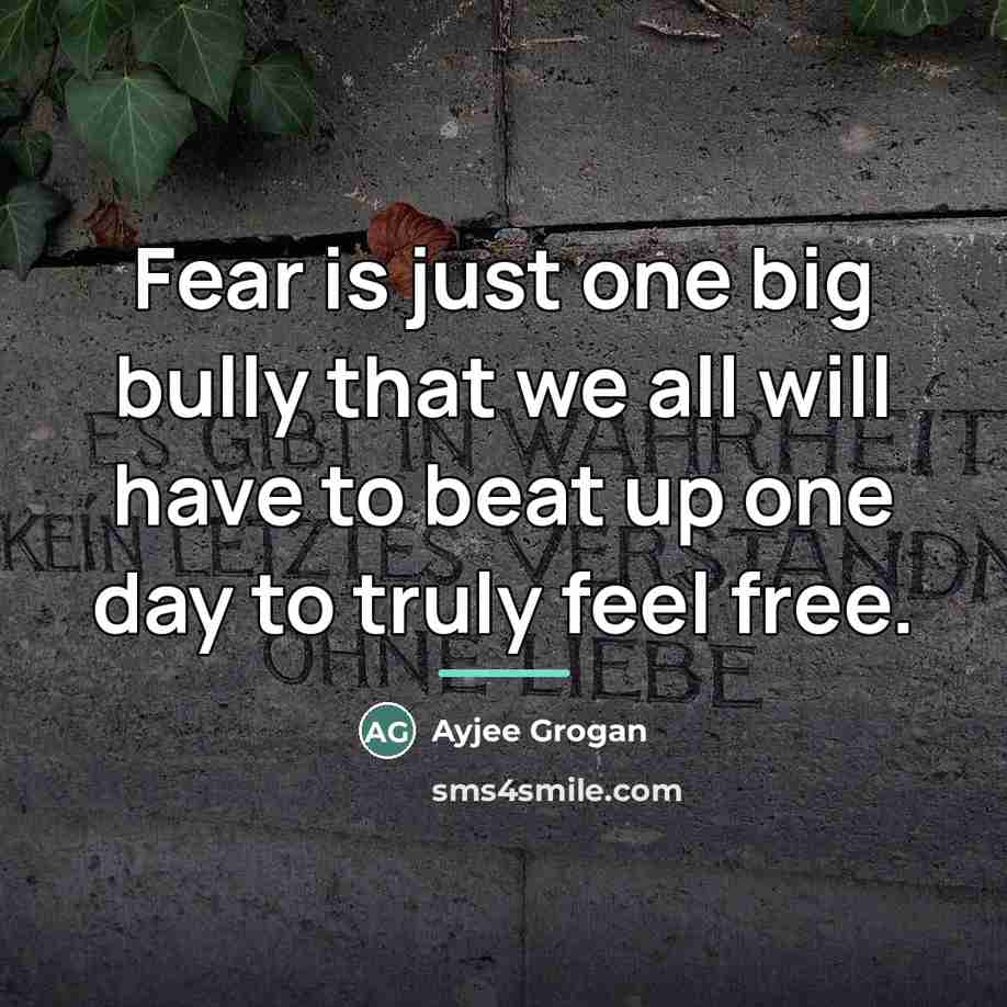 “Fear is just one big bully that we all will…” quote by Ayjee Grogan