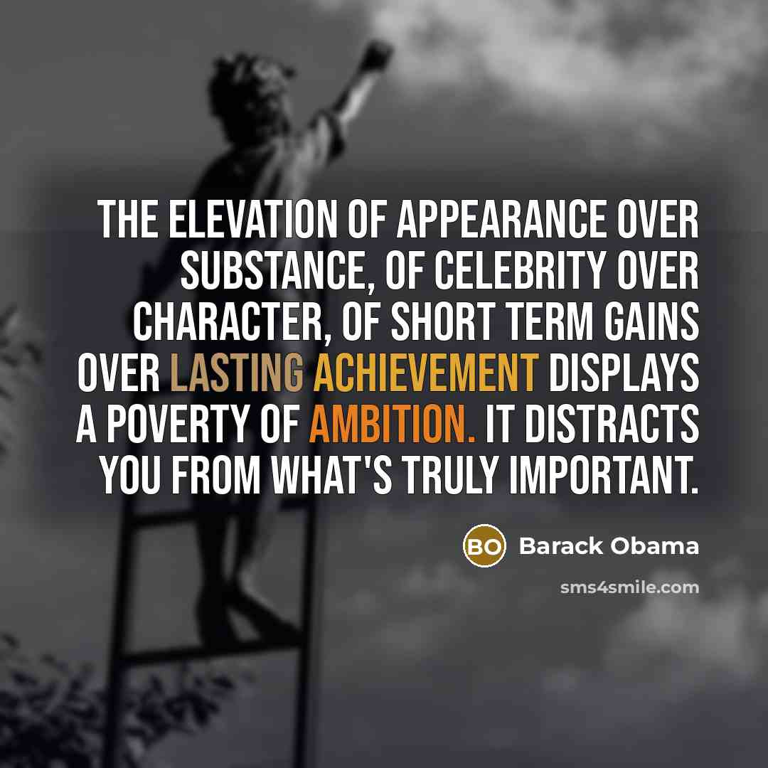“The elevation of appearance over substance, of celebrity over character,…” quote by Barack Obama