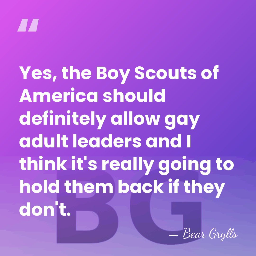 Yes, the Boy Scouts of America should definitely allow gay adult leaders&hellip; - Bear Grylls