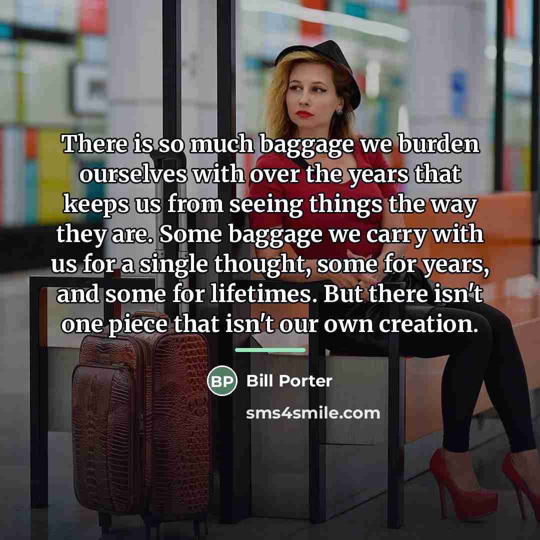 “There is so much baggage we burden ourselves with over…” quote by Bill Porter