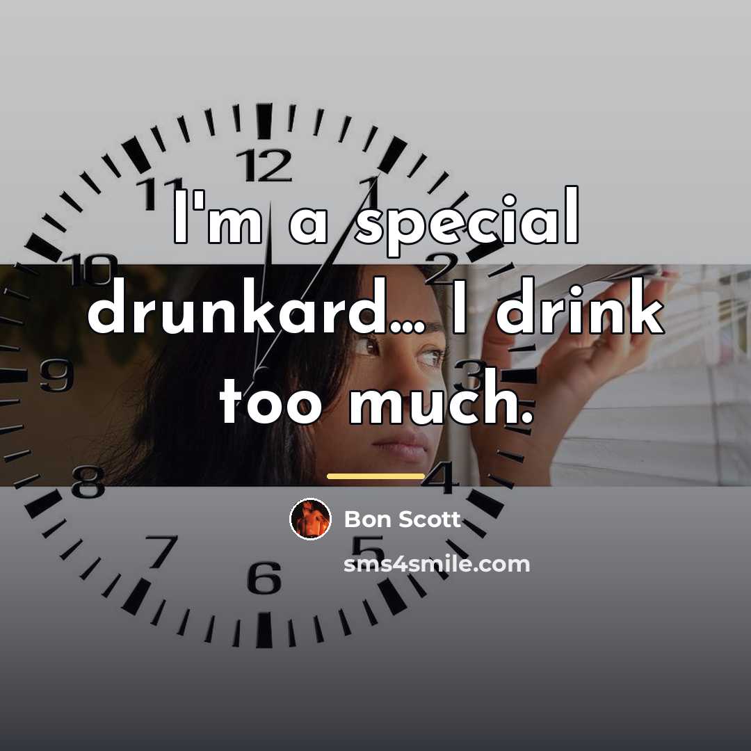 “I'm a special drunkard... I drink too much.…” quote by Bon Scott