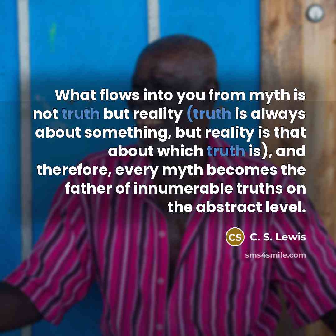 “What flows into you from myth is not truth but…” quote by C. S. Lewis