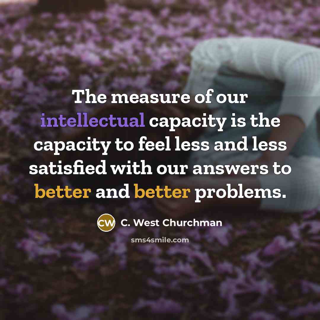 “The measure of our intellectual capacity is the capacity to…” quote by C. West Churchman
