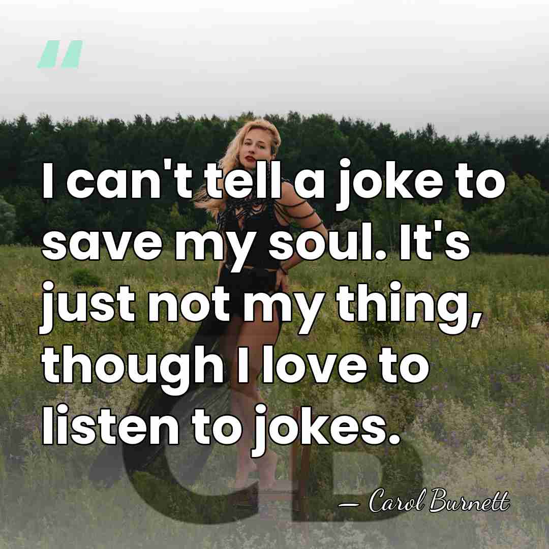 I can't tell a joke to save my soul. It's just not&hellip; - Carol Burnett