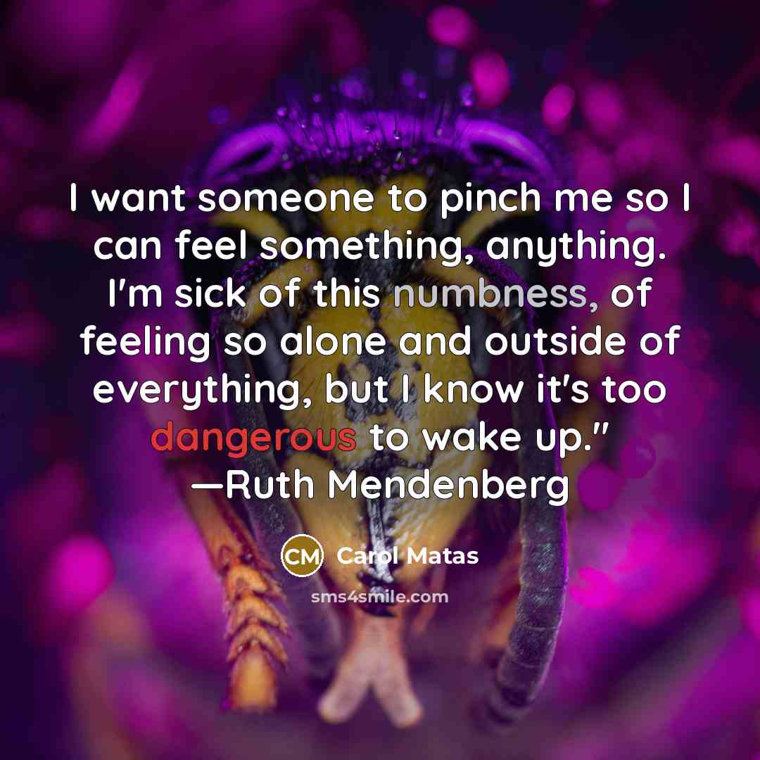 “I want someone to pinch me so I can feel…” quote by Carol Matas