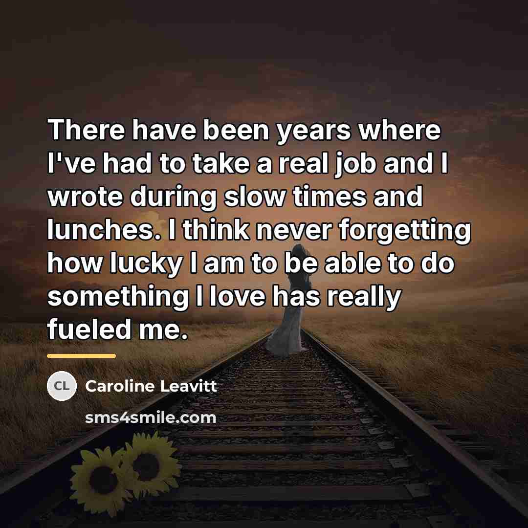 “There have been years where I've had to take a…” quote by Caroline Leavitt